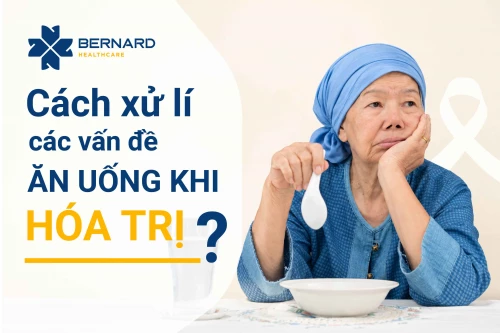 CHUYÊN GIA DINH DƯỠNG HƯỚNG DẪN XỬ LÝ CÁC VẤN ĐỀ ĂN UỐNG KHI HÓA TRỊ
